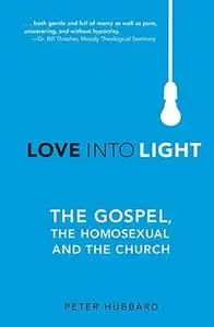 Love Into Light: The Gospel, the Homosexual and the Church