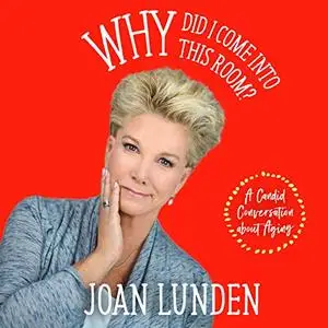 Why Did I Come into This Room?: A Candid Conversation About Aging [Audiobook]