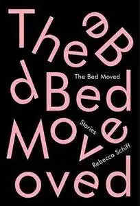 The Bed Moved: Stories - Rebecca Schiff