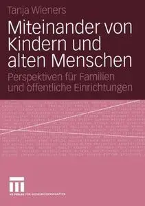 Miteinander von Kindern und alten Menschen: Perspektiven für Familien und öffentliche Einrichtungen