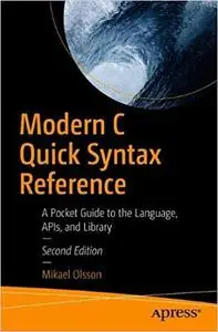 Modern C Quick Syntax Reference: A Pocket Guide to the Language, APIs, and Library, 2nd edition