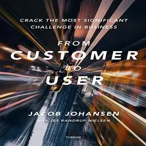 From Customer to User: Crack the Most Significant Challenge in Business [Audiobook]