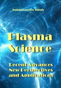 "Plasma Science: Recent Advances, New Perspectives and Applications" ed. by Sukhmander Singh