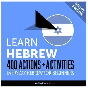 Learn Hebrew: 400 Actions + Activities Everyday Hebrew for Beginners (Deluxe Edition) [Audiobook]