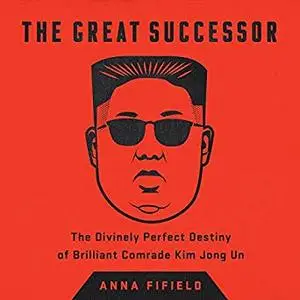 The Great Successor: The Divinely Perfect Destiny of Brilliant Comrade Kim Jong Un [Audiobook]