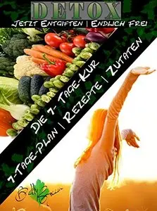 7 Tage Detox - Jetzt entgiften| Endlich frei: Die 7-Tage-Kur für Ihren gesundheitlichen Erfolg