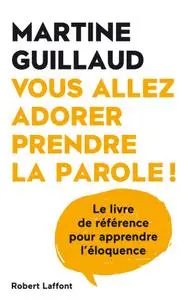 Martine Guillaud, "Vous allez adorer prendre la parole ! : le livre de référence pour apprendre l'éloquence"