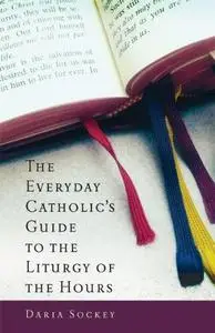 The Everyday Catholic’s Guide to the Liturgy of the Hours