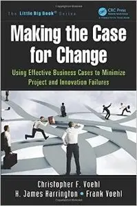 Making the Case for Change: Using Effective Business Cases to Minimize Project and Innovation Failures (repost)