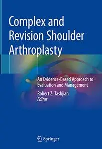 Complex and Revision Shoulder Arthroplasty: An Evidence-Based Approach to Evaluation and Management