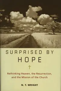 Surprised by Hope: Rethinking Heaven, the Resurrection, and the Mission of the Church