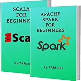 APACHE SPARK AND SCALA FOR BEGINNERS: 2 BOOKS IN 1 - Learn Coding Fast! APACHE SPARK AND SCALA Crash Course