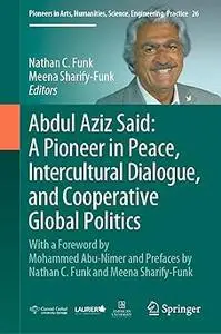 Abdul Aziz Said: A Pioneer in Peace, Intercultural Dialogue, and Cooperative Global Politics: With a Foreword by Mohamme