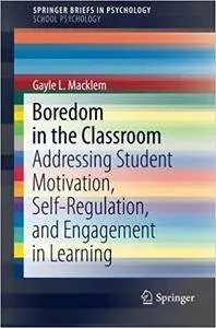 Boredom in the Classroom: Addressing Student Motivation, Self-Regulation, and Engagement in Learning