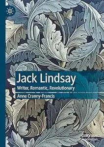 Jack Lindsay: Writer, Romantic, Revolutionary