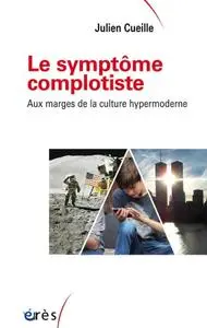 Julien Cueille, "Le symptôme complotiste : Aux marges de la culture hypermoderne"
