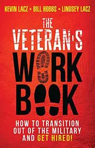 The Veteran's WORK Book: How to Transition Out of the Military and Get Hired!