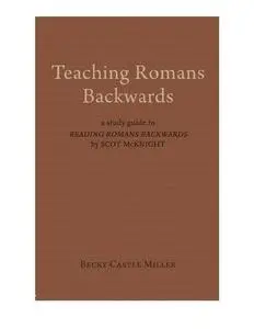 Teaching Romans Backwards: A Study Guide to "Reading Romans Backwards" by Scot McKnight (Repost)