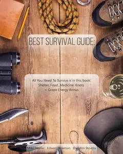 Best Survival Guide: All You Need To Survive is in this book: Shelter, Food, Medicine, Knots + Green Energy Bonus