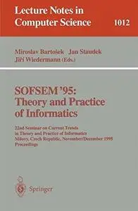 SOFSEM '95: Theory and Practice of Informatics: 22nd Seminar on Current Trends in Theory and Practice of Informatics Milovy, Cz