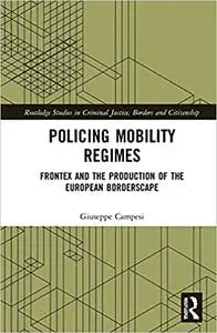 Policing Mobility Regimes: Frontex and the Production of the European Borderscape