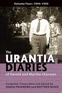 The Urantia Diaries of Harold and Martha Sherman: Volume Four: 1944-1945