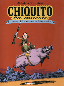 Chiquito la Muerte - Tome 1 - Le Retour de Mananifek