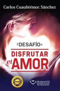 «Te desafío a disfrutar el amor» by Carlos Cuauhtémoc Sánchez