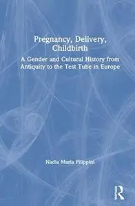 Pregnancy, Delivery, Childbirth: A Gender and Cultural History from Antiquity to the Test Tube in Europe