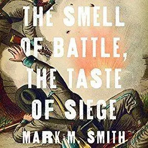 The Smell of Battle, the Taste of Siege: A Sensory History of the Civil War [Audiobook]