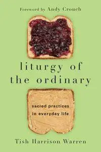 Liturgy of the Ordinary: Sacred Practices in Everyday Life