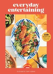 Everyday Entertaining: 110+ Recipes for Going All Out When You're Staying In