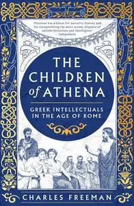 The Children of Athena: Greek Writers and Thinkers in the Age of Rome, 150 BC–AD 400