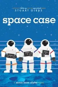«Space Case» by Stuart Gibbs