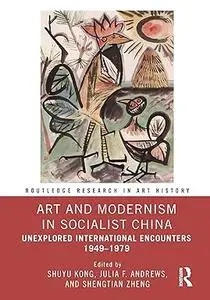 Art and Modernism in Socialist China: Unexplored International Encounters 1949–1979