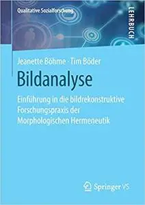 Bildanalyse: Einführung in die bildrekonstruktive Forschungspraxis der Morphologischen Hermeneutik