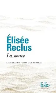 Elisée Reclus, "La source et autres histoires d'un ruisseau: Fragments écologiques et poétiques choisis"