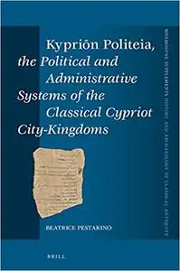 Kypriōn Politeia, the Political and Administrative Systems of the Classical Cypriot City-Kingdoms