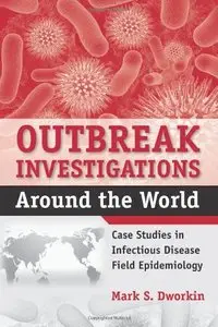 Outbreak Investigations Around The World: Case Studies in Infectious Disease Field Epidemiology (repost)
