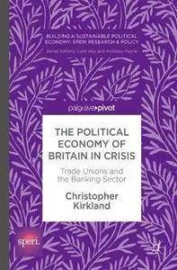 The Political Economy of Britain in Crisis: Trade Unions and the Banking Sector