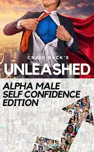 Unleashed: Alpha Male Self Confidence Edition