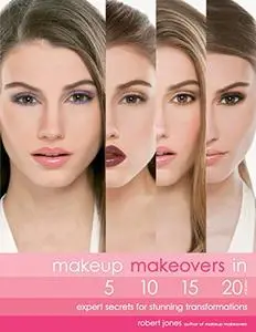 Makeup Makeovers in 5, 10, 15, and 20 Minutes: Expert Secrets for Stunning Transformations (Repost)