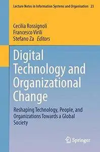 Digital Technology and Organizational Change: Reshaping Technology, People, and Organizations Towards a Global Society