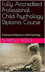 Fully Accredited Professional Child Psychology Diploma Course: Professional Diploma in Child Psychology