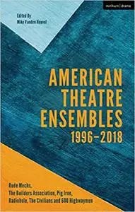 American Theatre Ensembles Volume 2: Post-1995: The Builders Association, Pig Iron Theatre, Rude Mechs, Radiohole, The C