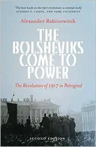 The Bolsheviks Come To Power: The Revolution of 1917 in Petrograd (2nd Edition)