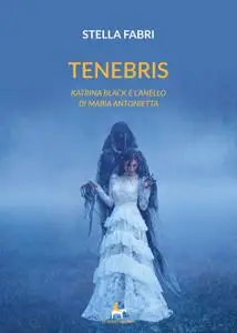 Stella Fabri - Tenebris. Katrina Black e l'anello di Maria Antonietta