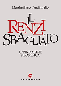 Il Renzi Sbagliato: Un’ indagine filosofica - Massimiliano Pandimiglio