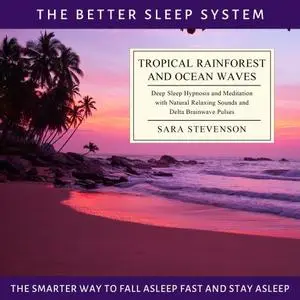 Tropical Rainforest and Ocean Waves: The Better Sleep System - The Smarter Way to Fall Asleep Fast and Stay Asleep