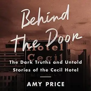 Behind the Door: The Dark Truths and Untold Stories of the Cecil Hotel [Audiobook]